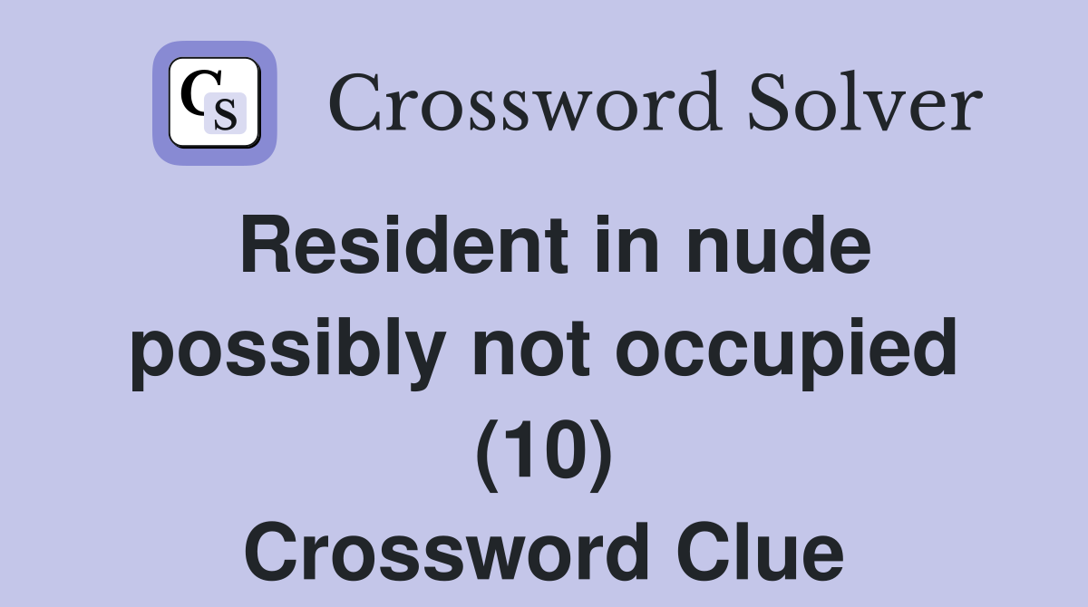 Resident In Nude Possibly Not Occupied Crossword Clue Answers